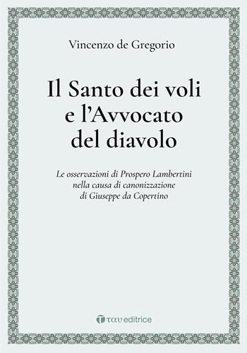 Il Santo dei voli e l'avvocato del diavolo. Le osservazioni di Prospero Lambertini nella causa di canonizzazione di Giuseppe da Copertino - Vincenzo De Gregorio - Libro Tau 2020 | Libraccio.it