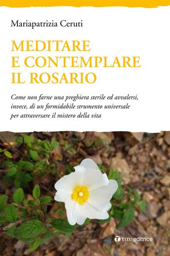 Meditare e contemplare il Rosario. Come non farne una preghiera sterile ed avvalersi, invece, di un formidabile strumento universale per attraversare il mistero della vita - Mariapatrizia Ceruti - Libro Tau 2020 | Libraccio.it
