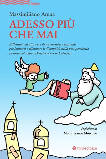 Adesso più che mai. Riflessioni ad alta voce di un operatore pastorale per formarsi e riformare le Comunità nella post pandemia in linea col nuovo Direttorio per la Catechesi - Massimiliano Arena - Libro Tau 2020, Logos | Libraccio.it
