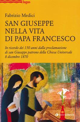 San Giuseppe nella vita di Papa Francesco. In ricordo dei 150 anni dalla proclamazione di san Giuseppe patrono della Chiesa Universale 8 dicembre 1870 - Fabrizio Medici - Libro Tau 2020, Logos | Libraccio.it