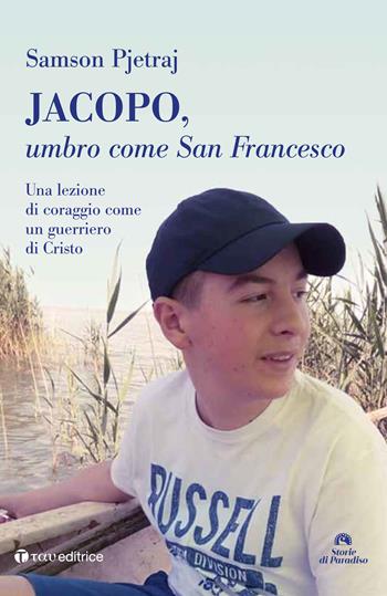 Jacopo, umbro come San Francesco. Un lezione di coraggio come un guerriero di Cristo - Pjetraj Samson - Libro Tau 2021, Storie di Paradiso | Libraccio.it