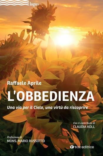 L' obbedienza. Una via per il Cielo, una virtù da riscoprire - Raffaele Aprile - Libro Tau 2021, Logos | Libraccio.it