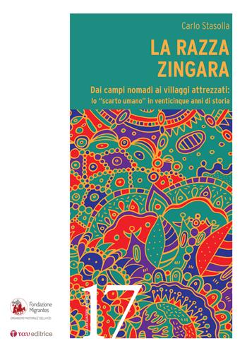 La razza zingara. Dai campi nomadi ai villaggi attrezzati: lo «scarto umano» in venticinque anni di storia - Carlo Stasolla - Libro Tau 2021, Quaderni della Fondazione Migrantes | Libraccio.it