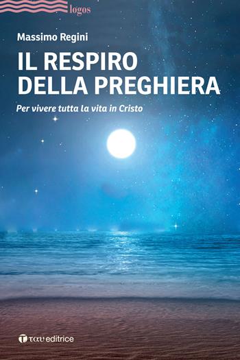 Il respiro della preghiera. Per vivere tutta la vita in Cristo - Massimo Regini - Libro Tau 2021, Logos | Libraccio.it