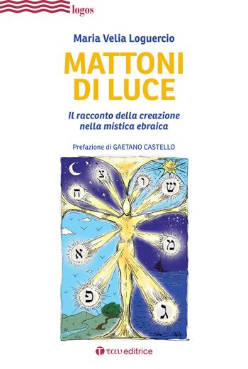 Mattoni di luce. Il racconto della creazione nella mistica ebraica - Maria Velia Loguercio - Libro Tau 2021, Logos | Libraccio.it