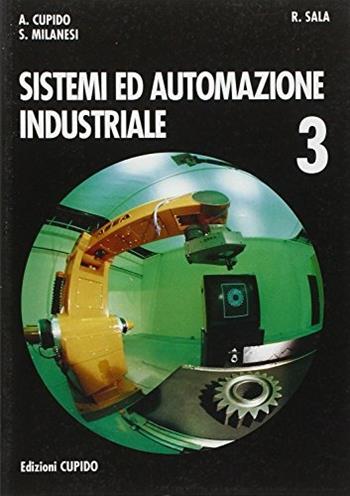Sistemi ed automazione industriale. industriali e professionali. Vol. 3 - Armando Cupido, Santo Milanesi, Remo Sala - Libro Cupido 1995 | Libraccio.it