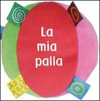 La mia palla. Ediz. illustrata  - Libro Giochi Educativi 2011, Libri in stoffa | Libraccio.it