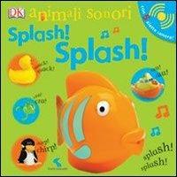 Splash! Splash! Animali sonori  - Libro Giochi Educativi 2012, Libri gioco | Libraccio.it