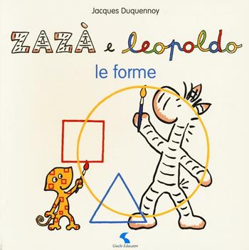 Le forme. Zazà e Leopoldo. Ediz. illustrata - Jacques Duquennoy - Libro Giochi Educativi 2016 | Libraccio.it