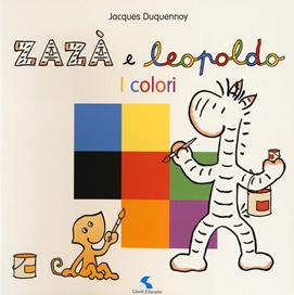 I colori. Zazà e Leopoldo. Ediz. a colori - Jacques Duquennoy - Libro Giochi Educativi 2017 | Libraccio.it