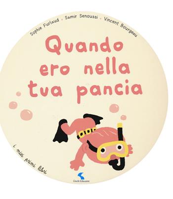 Quando ero nella tua pancia. Ediz. a colori - Sophie Furlaud, Samir Senoussi, Vincent Bourgeau - Libro Giochi Educativi 2018, I miei primi libri | Libraccio.it