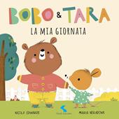 La mia giornata. Bobo & Tara. Ediz. a colori