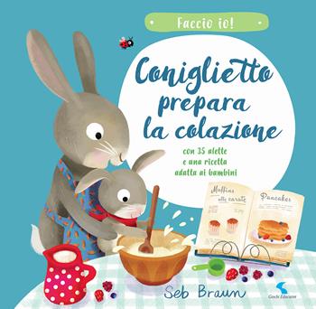 Coniglietto prepara la colazione. Faccio io! Ediz. a colori - Seb Braun, Kathryn Smith - Libro Giochi Educativi 2021 | Libraccio.it