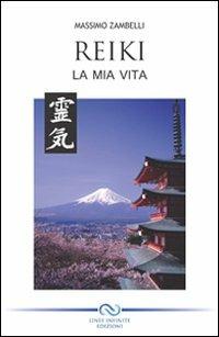 Reiki. La mia vita - Massimo Zambelli - Libro Linee Infinite 2011 | Libraccio.it