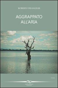 Aggrappato all'aria - Roberto Deangelis - Libro Linee Infinite 2011 | Libraccio.it