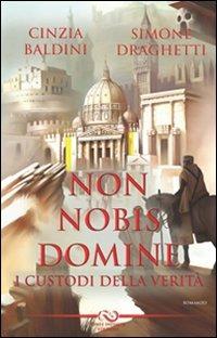 Non nobis domine. I custodi della verità - Cinzia Baldini, Simone Draghetti - Libro Linee Infinite 2011 | Libraccio.it