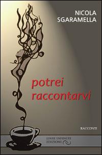 Potrei raccontarvi - Nicola Sgaramella - Libro Linee Infinite 2013 | Libraccio.it