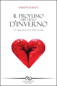 Il profumo del fieno d'inverno. La discrezione dei 5 sensi - Giuseppe Bertelè - Libro Linee Infinite 2013 | Libraccio.it