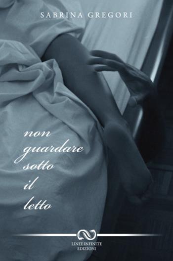 Non guardare sotto il letto - Sabrina Gregori - Libro Linee Infinite 2015 | Libraccio.it