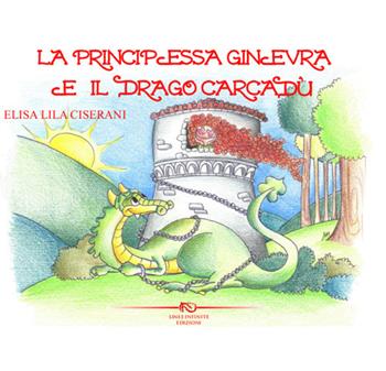 La principessa Ginevra e il drago Carcadù. Ediz. illustrata - Elisa L. Ciserani - Libro Linee Infinite 2015 | Libraccio.it