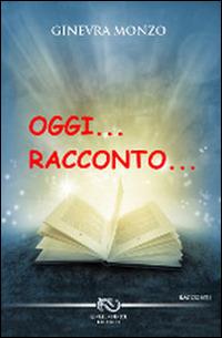 Oggi... racconto - Ginevra Monzo - Libro Linee Infinite 2016 | Libraccio.it