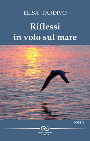 Riflessi in volo sul mare - Elisa Tardivo - Libro Linee Infinite 2017 | Libraccio.it