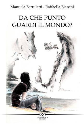 Da che punto guardi il mondo? - Manuela Bertuletti, Raffaella Bianchi - Libro Linee Infinite 2017 | Libraccio.it