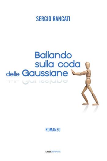 Ballando sulla coda delle Gaussiane - Sergio Rancati - Libro Linee Infinite 2023, Narrativa | Libraccio.it