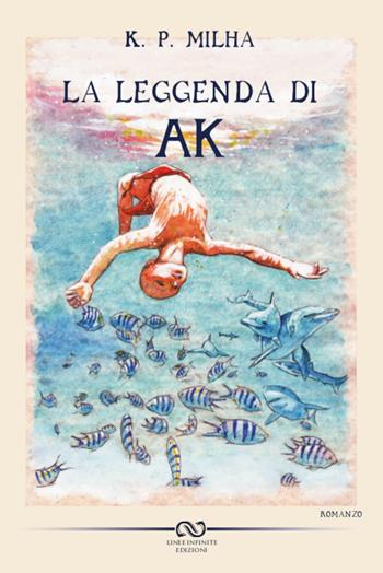 La leggenda di Ak - K. P. Milha - Libro Linee Infinite 2019, Phantasia | Libraccio.it