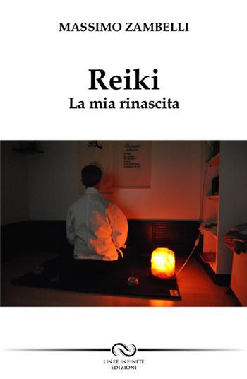Reiki. La mia rinascita - Massimo Zambelli - Libro Linee Infinite 2017 | Libraccio.it