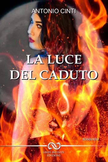 La luce del caduto - Antonio Cinti - Libro Linee Infinite 2018 | Libraccio.it