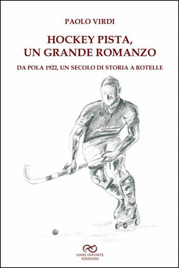 Hockey pista, un grande romanzo. Da Pola 1922, un secolo di storia a rotelle - Paolo Virdi - Libro Linee Infinite 2018 | Libraccio.it