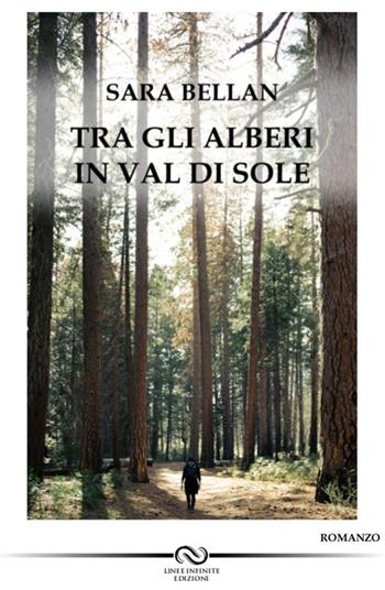 Tra gli alberi in Val di Sole - Sara Bellan - Libro Linee Infinite 2018 | Libraccio.it
