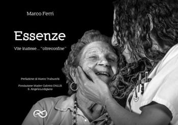 Essenze. Vite inattese... «oltreconfine» - Marco Ferri - Libro Linee Infinite 2019, Saggi e biografie | Libraccio.it