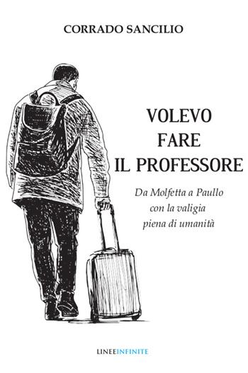Volevo fare il professore. Da Molfetta a Paullo con la valigia piena di umanità - Corrado Sancilio - Libro Linee Infinite 2023, Saggi e biografie | Libraccio.it