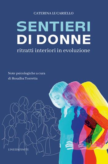 Sentieri di donne. Ritratti interiori in evoluzione - Caterina Lucariello - Libro Linee Infinite 2023 | Libraccio.it