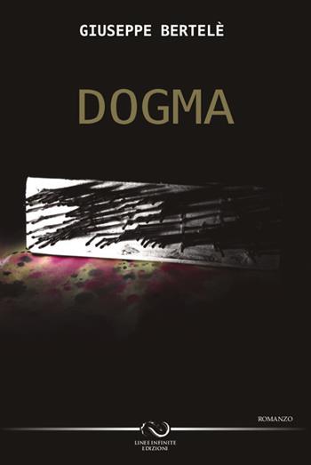 Dogma - Giuseppe Bertelè - Libro Linee Infinite 2019, Thriller | Libraccio.it