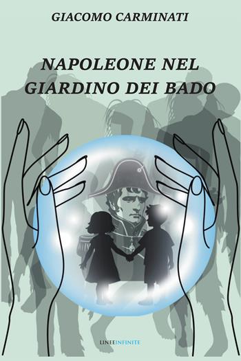 Napoleone nel giardino dei Bado - Giacomo Carminati - Libro Linee Infinite 2025, Narrativa | Libraccio.it