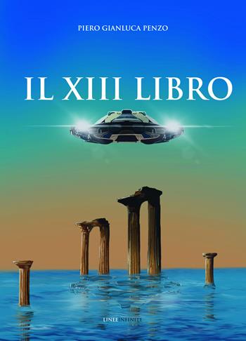 Il XIII libro - Piero Gianluca Penzo - Libro Linee Infinite 2023, Phantasia | Libraccio.it