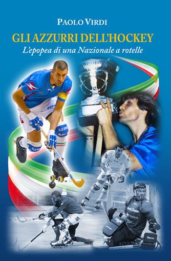 Gli azzurri dell'hockey. L'epopea di una nazionale a rotelle - Paolo Virdi - Libro Linee Infinite 2024, Saggi e biografie | Libraccio.it