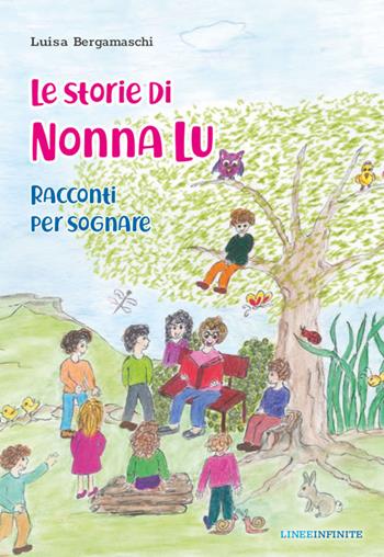Le storie di nonna Lu. Racconti per sognare. Ediz. illustrata - Luisa Bergamaschi - Libro Linee Infinite 2020 | Libraccio.it