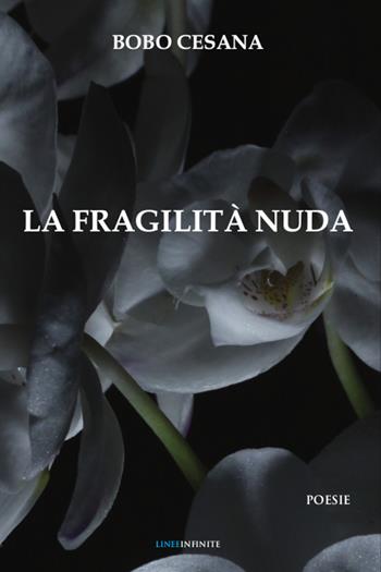La fragilità nuda - Bobo - Libro Linee Infinite 2021, Poesia | Libraccio.it
