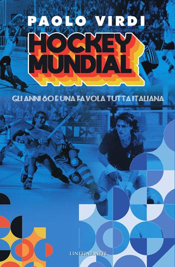 Hockey Mundial. Gli anni 80 e una favola tutta italiana - Paolo Virdi - Libro Linee Infinite 2021, Saggi e biografie | Libraccio.it