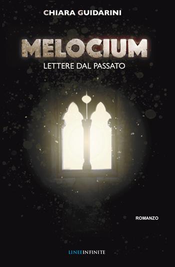Melocium. Lettere dal passato - Chiara Guidarini - Libro Linee Infinite 2021, Narrativa | Libraccio.it