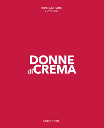 Donne di Crema - Monica Antonelli - Libro Linee Infinite 2022, Saggi e biografie | Libraccio.it