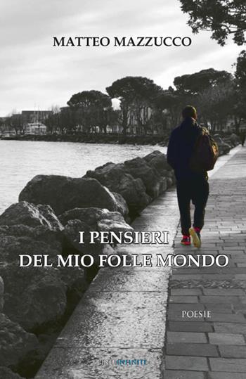 I pensieri del mio folle mondo - Matteo Mazzucco - Libro Linee Infinite 2021, Poesia | Libraccio.it