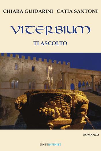 Viterbium. Ti ascolto - Catia Santoni, Chiara Guidarini - Libro Linee Infinite 2021, Narrativa | Libraccio.it