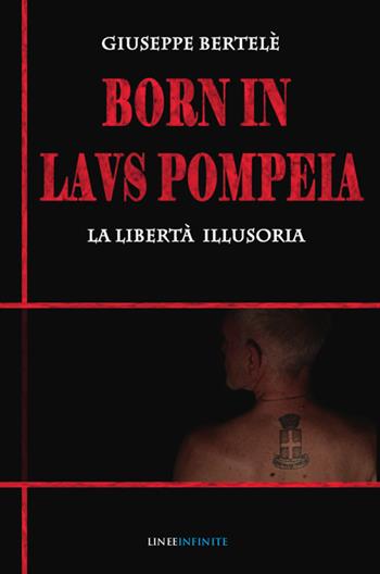Born in laus pompeia. La libertà illusoria - Giuseppe Bertelè - Libro Linee Infinite 2021, Narrativa | Libraccio.it