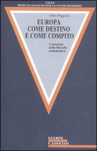 Europa come destino e come compito. Correzioni nella filosofia ermeneutica - Otto Pöggeler - Libro Guerini e Associati 2008, Saggi | Libraccio.it
