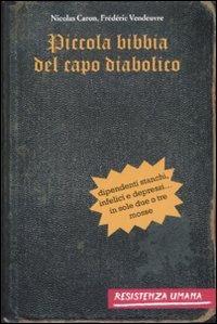 Piccola bibbia del capo diabolico. Dipendenti stanchi, infelici e depressi... in sole due o tre mosse - Nicolas Caron, Frédéric Vendeuvre - Libro Resistenza Umana 2008 | Libraccio.it